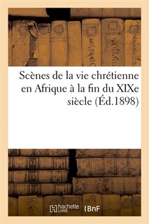 Front cover_Scènes de la Vie Chrétienne En Afrique À La Fin Du XIXe Siècle (Éd.1898)