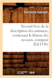 Couverture_Second Livre de la Description Des Animaux, Contenant Le Blason Des Oyseaux, Composé (Éd.1550)
