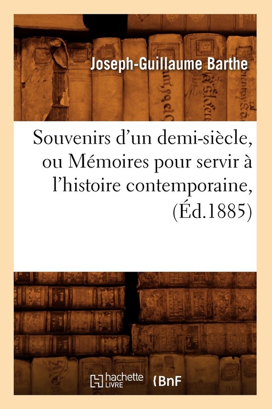 Front cover_Souvenirs d'Un Demi-Siècle, Ou Mémoires Pour Servir À l'Histoire Contemporaine, (Éd.1885)
