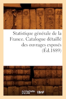 Couverture_Statistique Générale de la France. Catalogue Détaillé Des Ouvrages Exposés (Éd.1889)