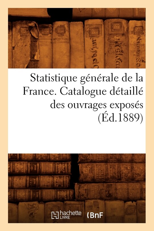 Couverture_Statistique Générale de la France. Catalogue Détaillé Des Ouvrages Exposés (Éd.1889)