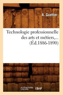 Couverture_Technologie Professionnelle Des Arts Et Métiers, ... (Éd.1886-1890)