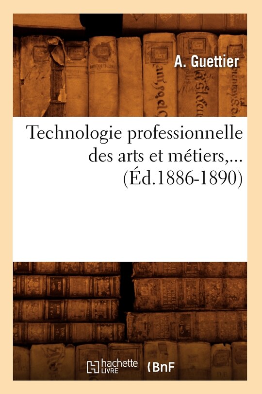 Couverture_Technologie Professionnelle Des Arts Et Métiers, ... (Éd.1886-1890)