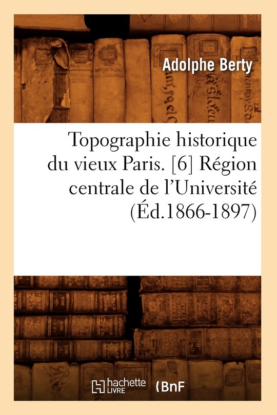 Front cover_Topographie Historique Du Vieux Paris. [6] Région Centrale de l'Université (Éd.1866-1897)