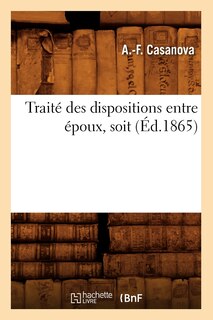 Couverture_Trait&eacute; Des Dispositions Entre &Eacute;poux, Soit (&Eacute;d.1865)