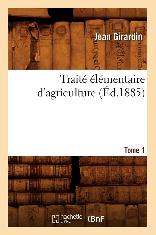 Couverture_Traité Élémentaire d'Agriculture. Tome 1 (Éd.1885)