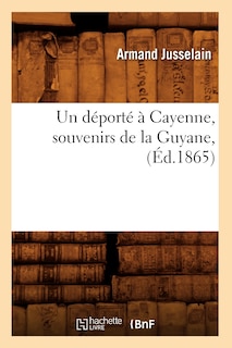 Couverture_Un Déporté À Cayenne, Souvenirs de la Guyane, (Éd.1865)