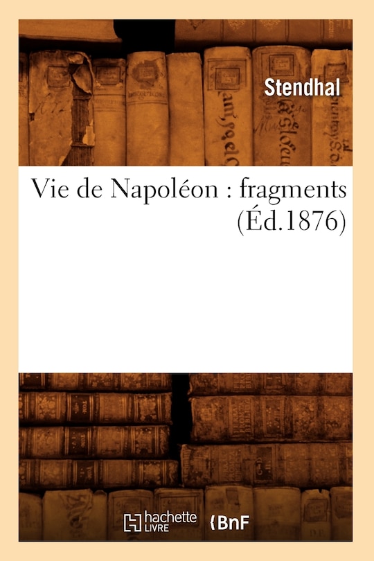 Couverture_Vie de Napoléon: Fragments (Éd.1876)