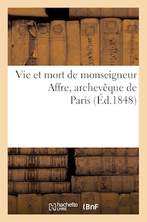 Front cover_Vie Et Mort de Monseigneur Affre, Archevêque de Paris (Éd.1848)