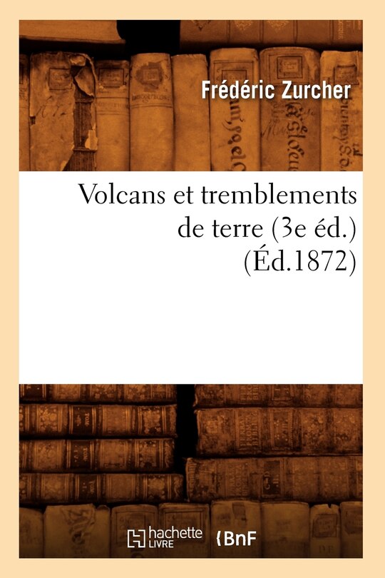 Couverture_Volcans Et Tremblements de Terre (3e Éd.) (Éd.1872)