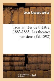Front cover_Trois Années de Théâtre, 1883-1885. Les Théâtres Parisiens