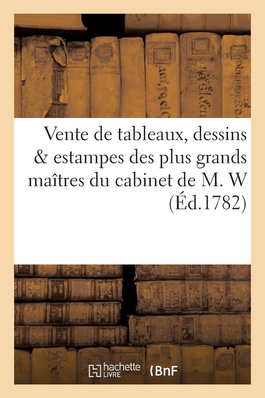 Couverture_Vente de Tableaux, Dessins & Estampes Des Plus Grands Maîtres Du Cabinet de M. W.