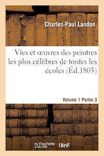 Front cover_Vies Et Oeuvres Des Peintres Les Plus Célèbres de Toutes Les Écoles. Vol. 1, Part. 3