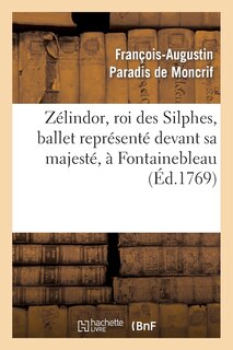 Zélindor, Roi Des Silphes, Ballet Représenté Devant Sa Majesté, À Fontainebleau, Le 19 Octobre 1769