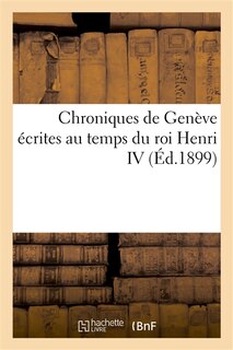 Couverture_Chroniques de Gen&egrave;ve &Eacute;crites Au Temps Du Roi Henri IV