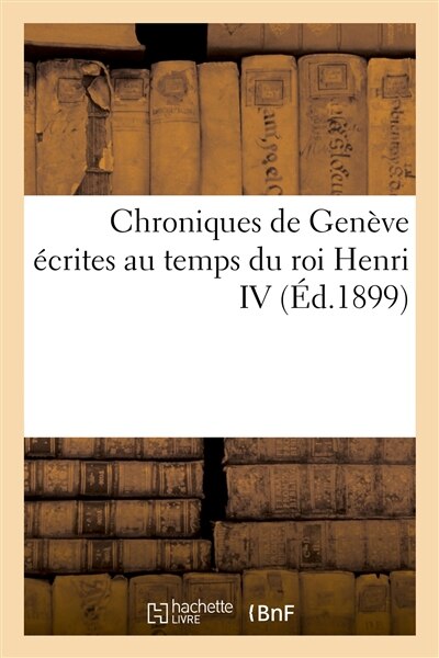 Couverture_Chroniques de Gen&egrave;ve &Eacute;crites Au Temps Du Roi Henri IV