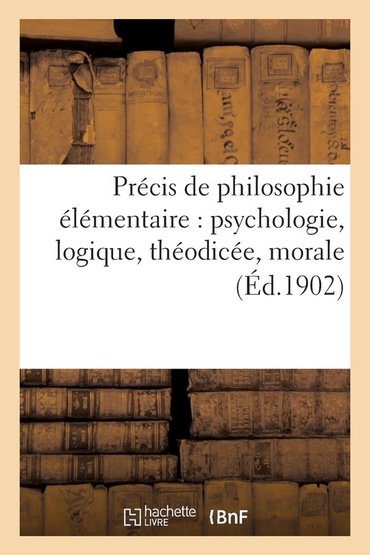 Couverture_Précis de Philosophie Élémentaire: Psychologie, Logique, Théodicée, Morale À l'Usage