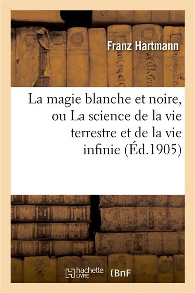 Front cover_La Magie Blanche Et Noire, Ou La Science de La Vie Terrestre Et de La Vie Infinie