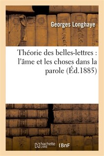 Front cover_Théorie Des Belles-Lettres: l'Âme Et Les Choses Dans La Parole