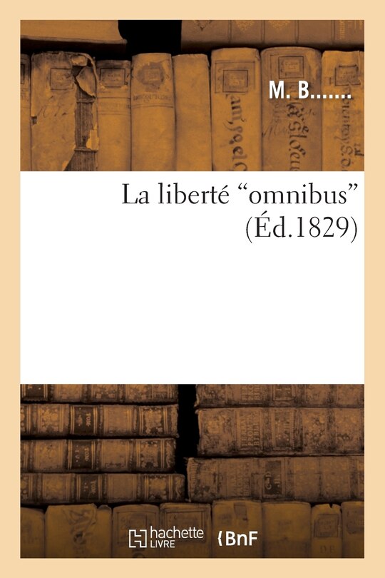 Couverture_La Liberté Omnibus, Précédée de la Réfutation de Ce Qu'a Dit Sur Le Même Sujet M. Laromiguère