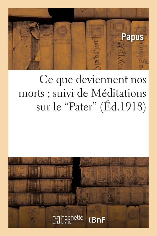 Couverture_Ce Que Deviennent Nos Morts Suivi de Méditations Sur Le Pater Et de Quelques Opuscules Posthumes