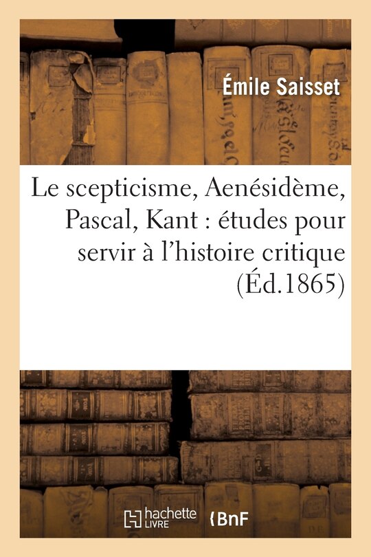 Front cover_Le Scepticisme, Aenésidème, Pascal, Kant: Études Pour Servir À l'Histoire Critique Du Scepticisme