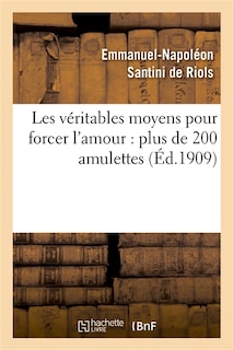 Front cover_Les Véritables Moyens Pour Forcer l'Amour: Plus de 200 Amulettes, Pierres Précieuses