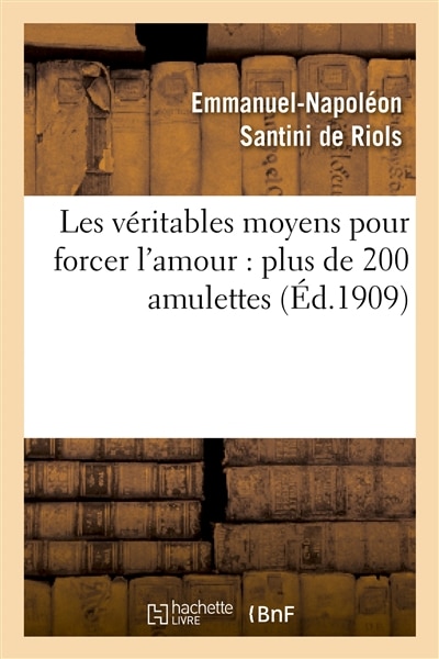 Front cover_Les Véritables Moyens Pour Forcer l'Amour: Plus de 200 Amulettes, Pierres Précieuses