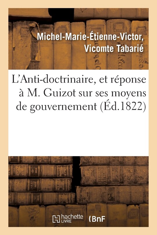 Front cover_L'Anti-Doctrinaire, Et Réponse À M. Guizot Sur Ses Moyens de Gouvernement