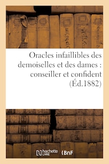 Front cover_Oracles Infaillibles Des Demoiselles Et Des Dames: Conseiller Et Confident Du Beau Sexe Répondant