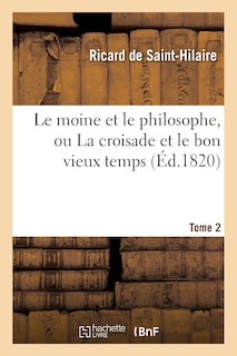 Front cover_Le Moine Et Le Philosophe, Ou La Croisade Et Le Bon Vieux Temps. Tome 2