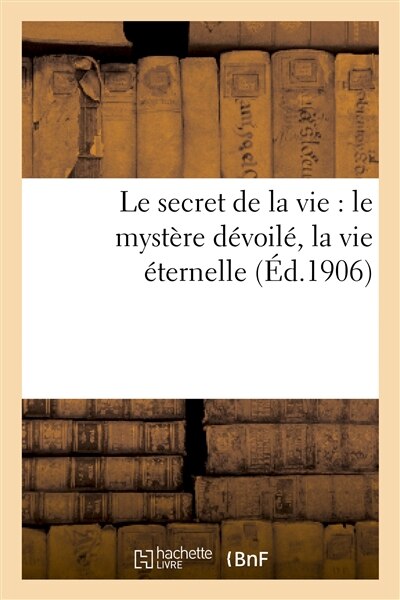 Couverture_Le Secret de la Vie: Le Myst&egrave;re D&eacute;voil&eacute;, La Vie &Eacute;ternelle