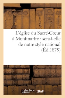 Front cover_L'Église Du Sacré-Coeur À Montmartre: Sera-T-Elle de Notre Style National Ou Sera-T-Elle