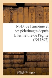 Couverture_N.-D. de Parménie Et Ses Pèlerinages Depuis La Fermeture de l'Église: Novembre 1880 Et Juillet 1896
