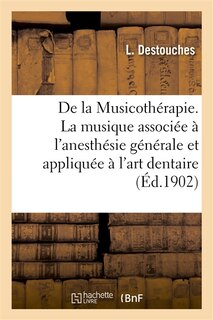 Couverture_de la Musicoth&eacute;rapie. La Musique Associ&eacute;e &Agrave; l'Anesth&eacute;sie G&eacute;n&eacute;rale Et Appliqu&eacute;e &Agrave; l'Art Dentaire
