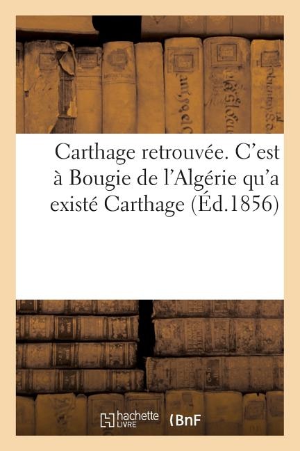 Front cover_Carthage Retrouvée. c'Est À Bougie de l'Algérie Qu'a Existé Carthage