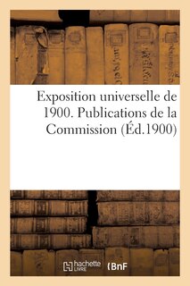 Couverture_Exposition Universelle de 1900. Publications de la Commission Chargée de Préparer La Participation