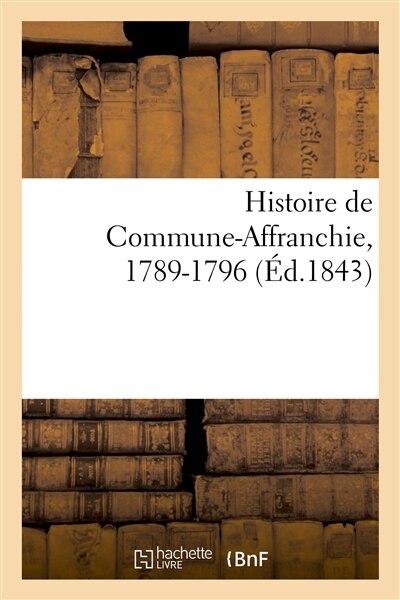 Front cover_Histoire de Commune-Affranchie, 1789-1796: Recueillie Dans Les Conversations d'Un Soldat Du Siége