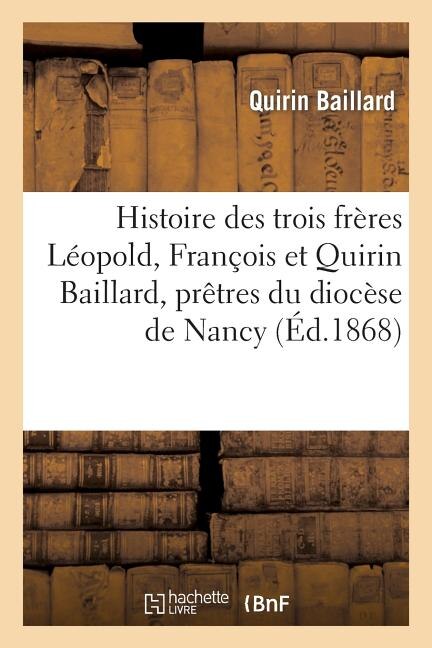 Couverture_Histoire Des Trois Frères Léopold, François Et Quirin Baillard, Prêtres Du Diocèse de Nancy