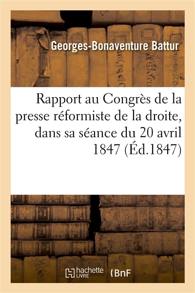 Couverture_Rapport Au Congrès de la Presse Réformiste de la Droite, Dans Sa Séance Du 20 Avril 1847