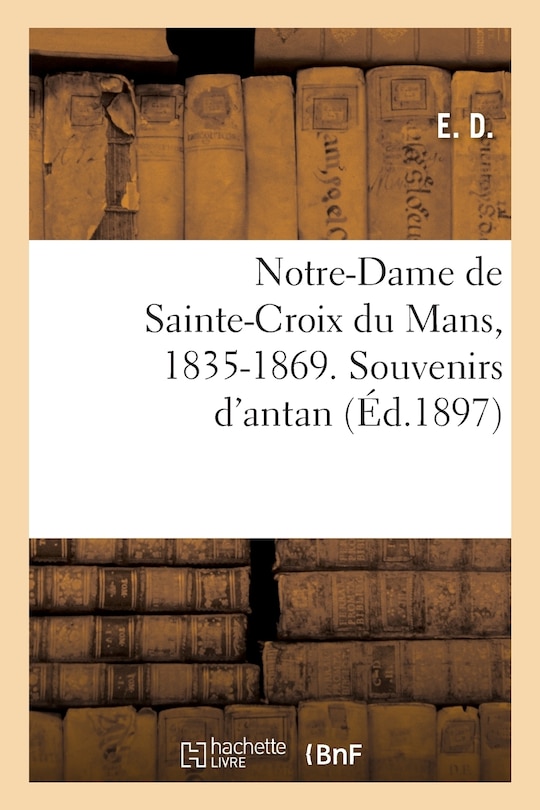 Couverture_Notre-Dame de Sainte-Croix Du Mans, 1835-1869. Souvenirs d'Antan