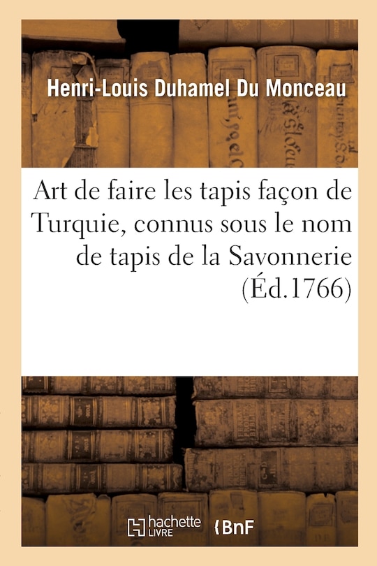 Front cover_Art de Faire Les Tapis Façon de Turquie, Connus Sous Le Nom de Tapis de la Savonnerie