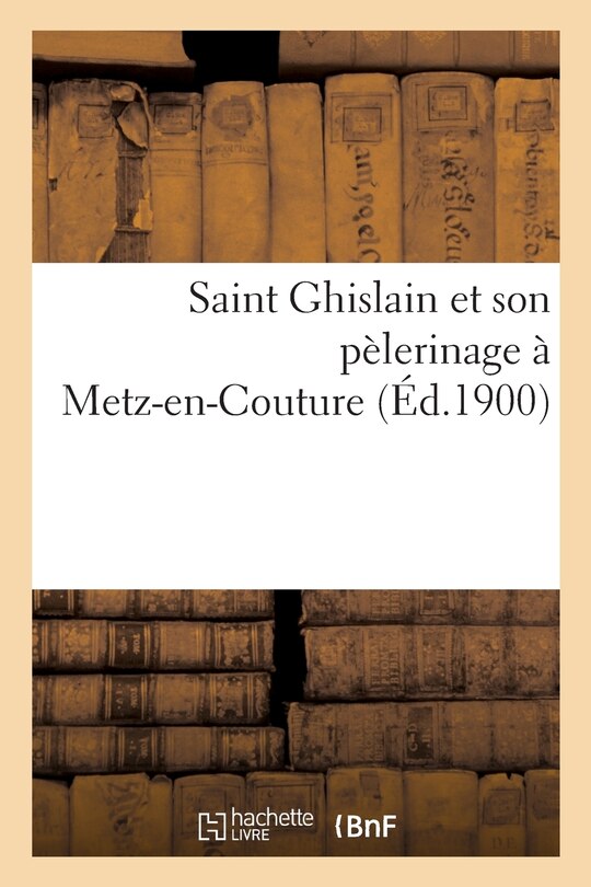 Couverture_Saint Ghislain Et Son Pèlerinage À Metz-En-Couture