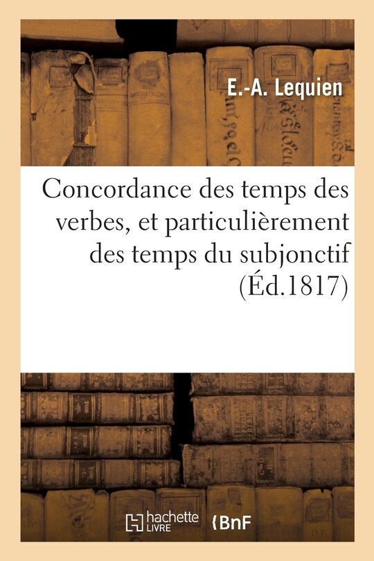 Couverture_Concordance Des Temps Des Verbes, Et Particulièrement Des Temps Du Subjonctif (Éd.1817)
