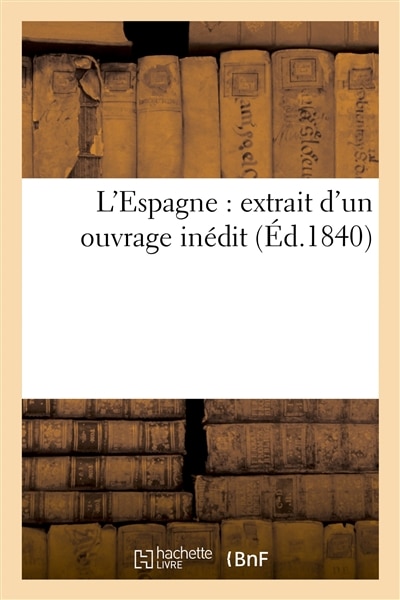 Couverture_L'Espagne: Extrait d'Un Ouvrage In&eacute;dit (&Eacute;d.1840)