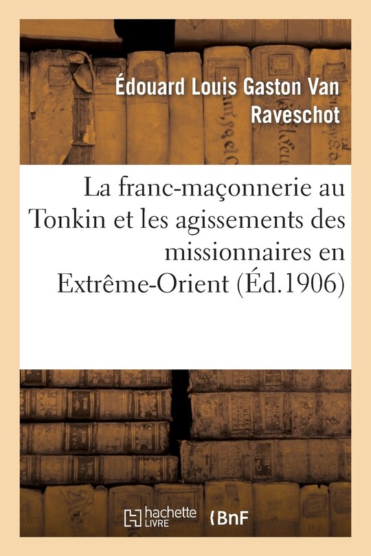 Front cover_La Franc-Maçonnerie Au Tonkin Et Les Agissements Des Missionnaires En Extrême-Orient