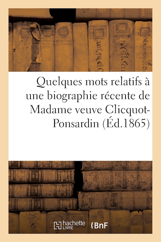Front cover_Quelques Mots Relatifs À Une Biographie Récente de Madame Veuve Clicquot-Ponsardin