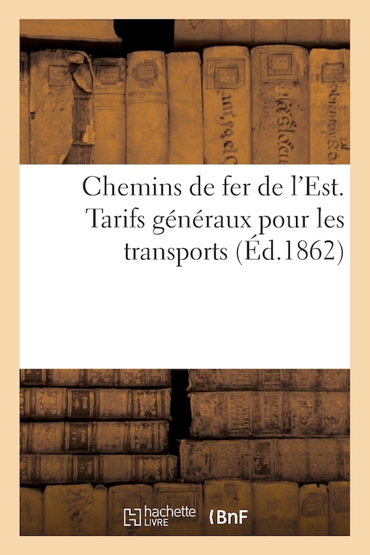 Front cover_Chemins de Fer de l'Est. Tarifs Généraux Pour Les Transports 1862