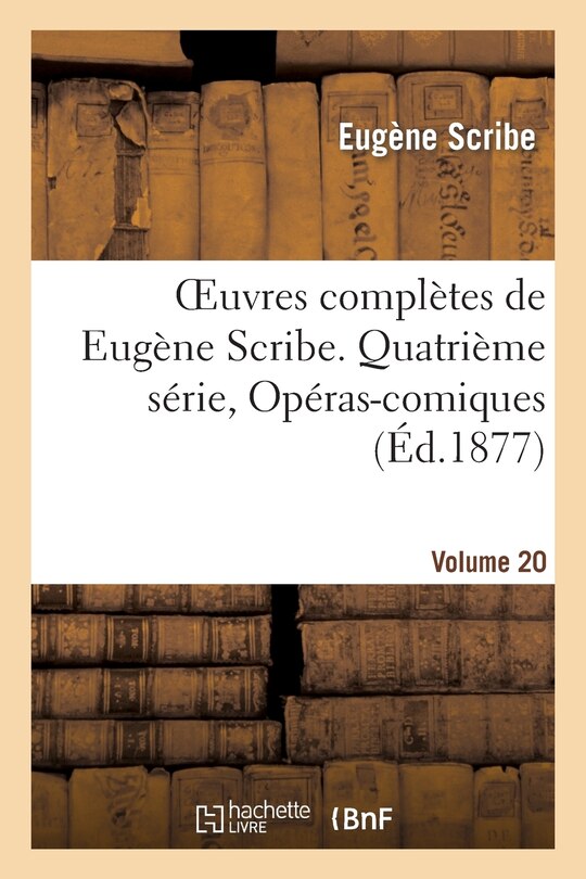 Couverture_Oeuvres Complètes de Eugène Scribe. Quatrième Série, Opéras-Comiques, Vol. 20
