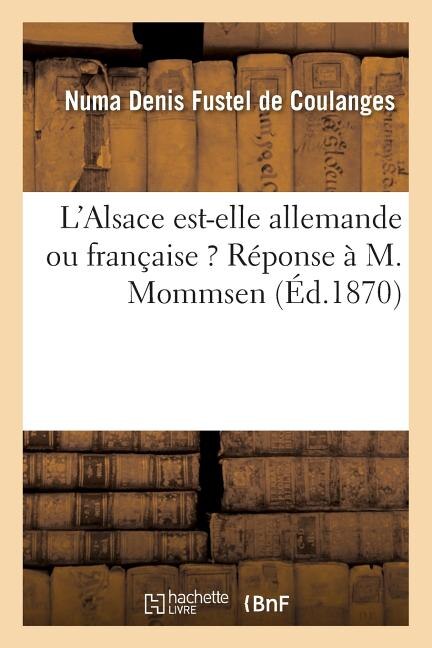 Couverture_L'Alsace Est-Elle Allemande Ou Française ? Réponse À M. Mommsen